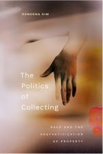 Eunsong Kim The Politics of Collecting (Book Review)